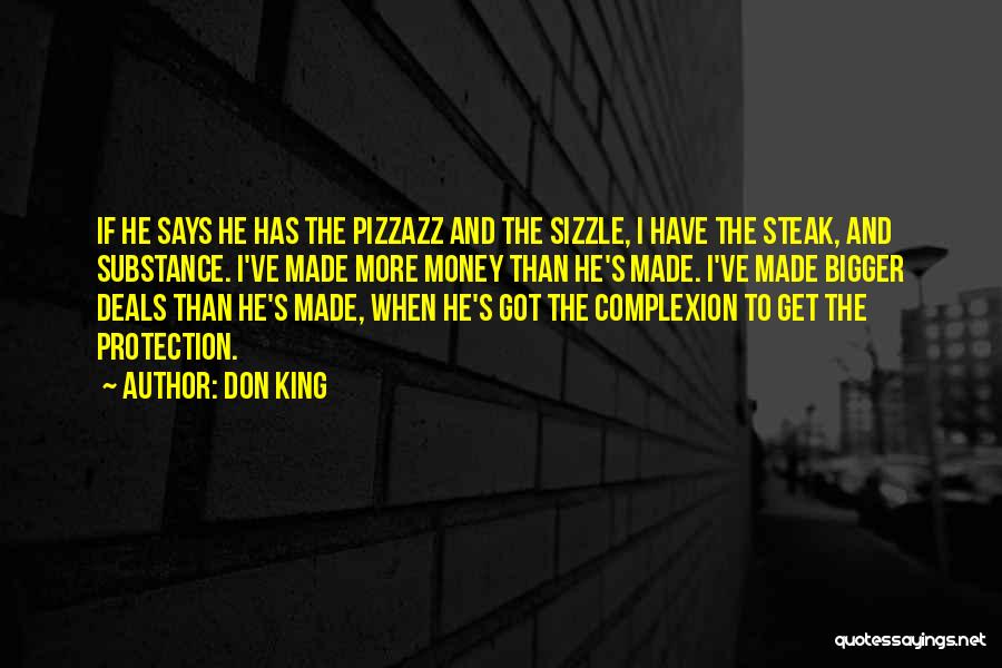 Don King Quotes: If He Says He Has The Pizzazz And The Sizzle, I Have The Steak, And Substance. I've Made More Money