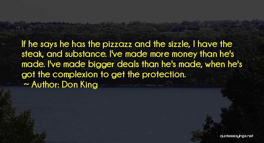 Don King Quotes: If He Says He Has The Pizzazz And The Sizzle, I Have The Steak, And Substance. I've Made More Money