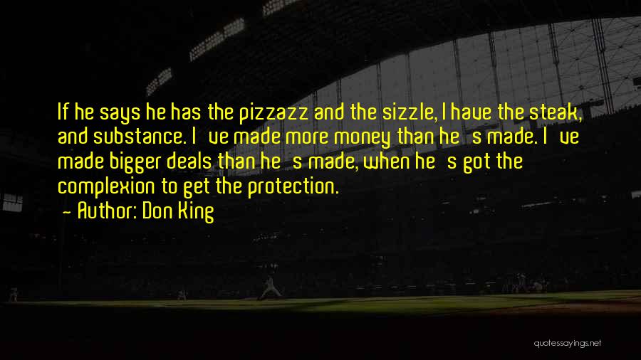 Don King Quotes: If He Says He Has The Pizzazz And The Sizzle, I Have The Steak, And Substance. I've Made More Money