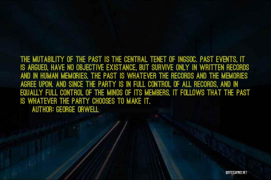George Orwell Quotes: The Mutability Of The Past Is The Central Tenet Of Ingsoc. Past Events, It Is Argued, Have No Objective Existance,