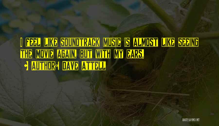 Dave Attell Quotes: I Feel Like Soundtrack Music Is Almost Like Seeing The Movie Again, But With My Ears.