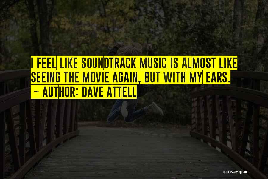 Dave Attell Quotes: I Feel Like Soundtrack Music Is Almost Like Seeing The Movie Again, But With My Ears.