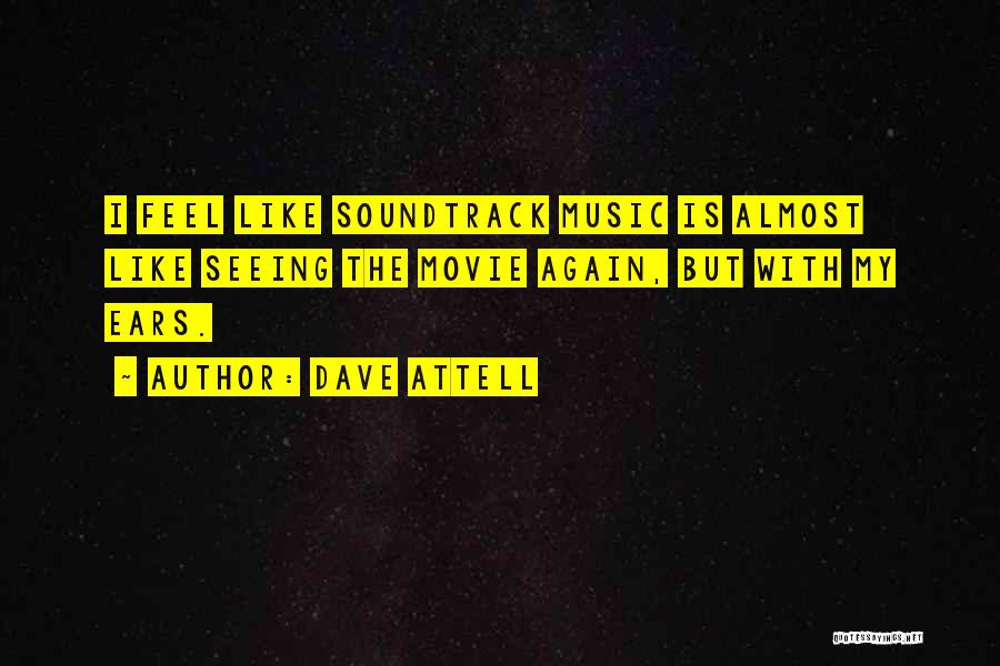 Dave Attell Quotes: I Feel Like Soundtrack Music Is Almost Like Seeing The Movie Again, But With My Ears.