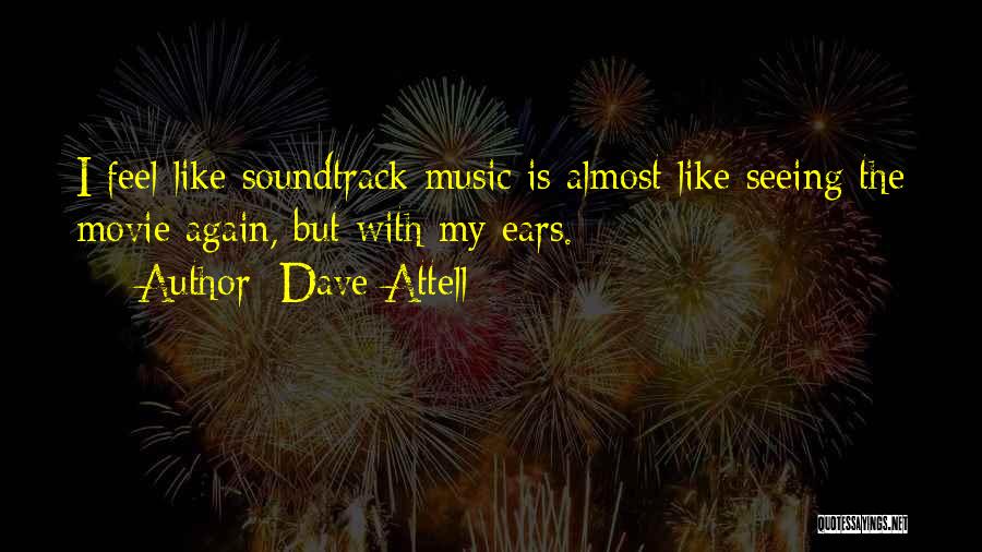 Dave Attell Quotes: I Feel Like Soundtrack Music Is Almost Like Seeing The Movie Again, But With My Ears.