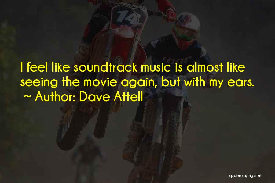 Dave Attell Quotes: I Feel Like Soundtrack Music Is Almost Like Seeing The Movie Again, But With My Ears.