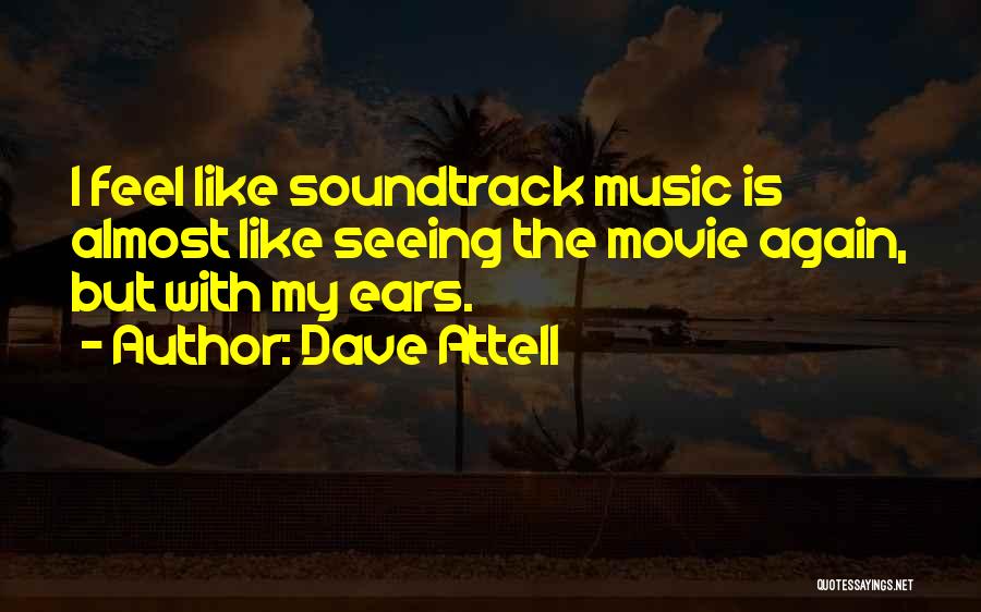 Dave Attell Quotes: I Feel Like Soundtrack Music Is Almost Like Seeing The Movie Again, But With My Ears.