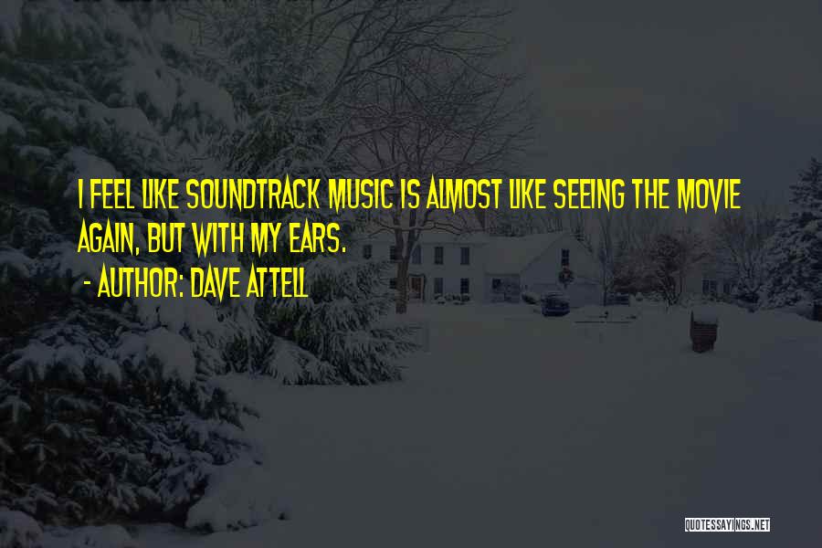 Dave Attell Quotes: I Feel Like Soundtrack Music Is Almost Like Seeing The Movie Again, But With My Ears.