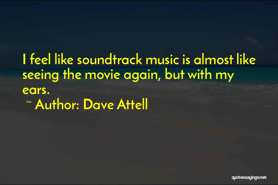 Dave Attell Quotes: I Feel Like Soundtrack Music Is Almost Like Seeing The Movie Again, But With My Ears.