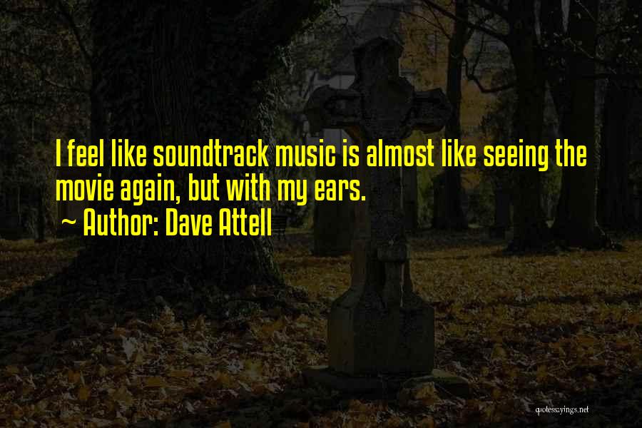 Dave Attell Quotes: I Feel Like Soundtrack Music Is Almost Like Seeing The Movie Again, But With My Ears.