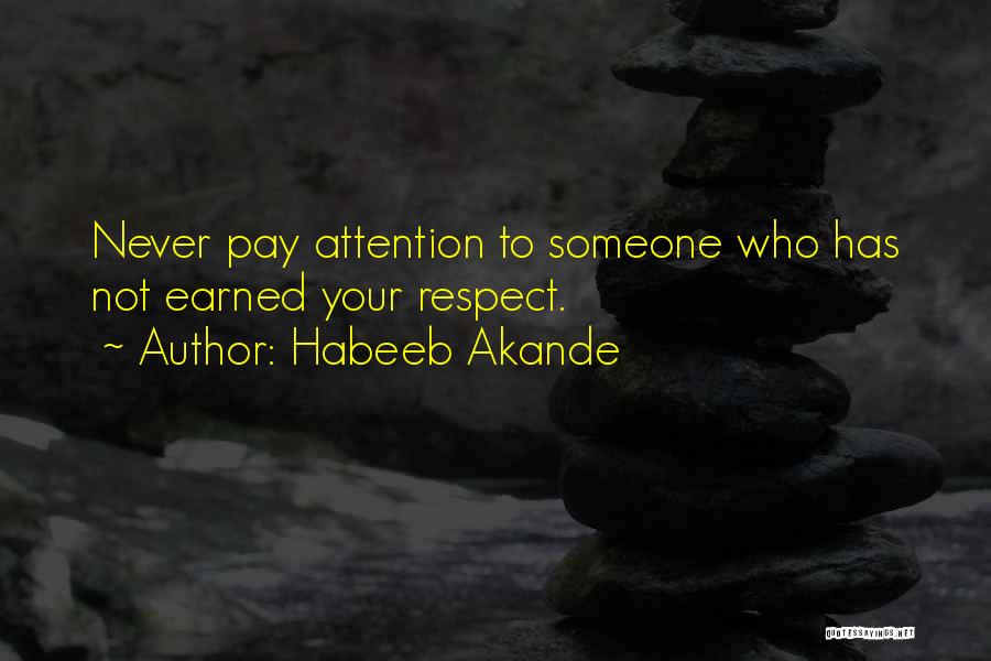 Habeeb Akande Quotes: Never Pay Attention To Someone Who Has Not Earned Your Respect.
