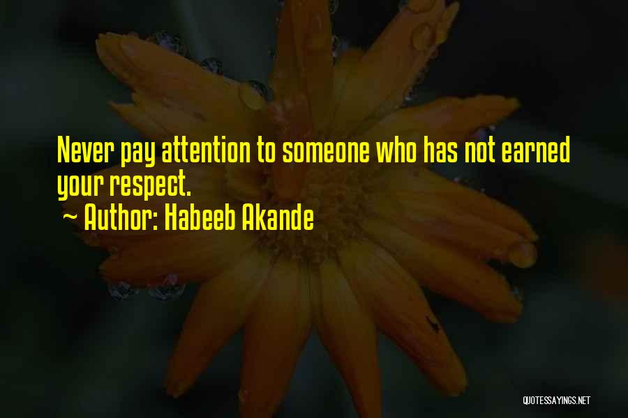 Habeeb Akande Quotes: Never Pay Attention To Someone Who Has Not Earned Your Respect.