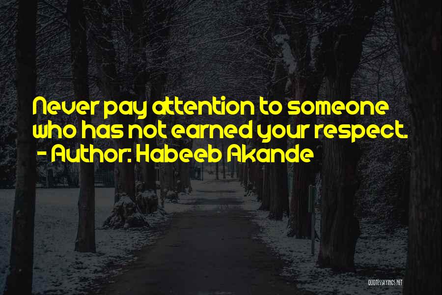 Habeeb Akande Quotes: Never Pay Attention To Someone Who Has Not Earned Your Respect.