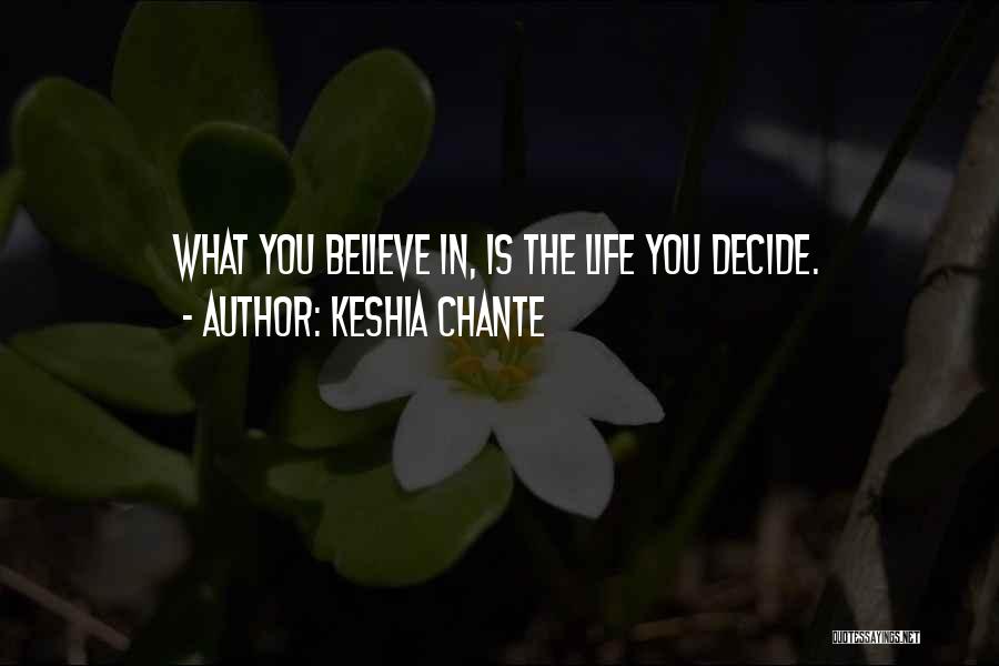 Keshia Chante Quotes: What You Believe In, Is The Life You Decide.