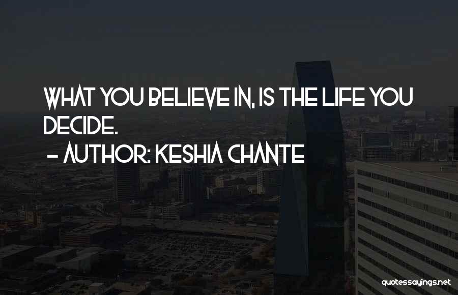 Keshia Chante Quotes: What You Believe In, Is The Life You Decide.