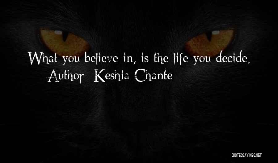 Keshia Chante Quotes: What You Believe In, Is The Life You Decide.