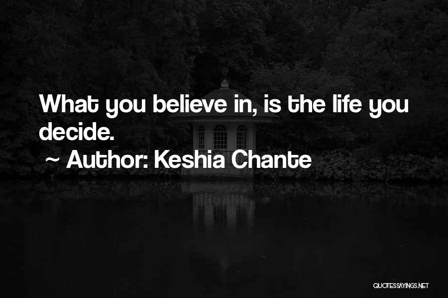 Keshia Chante Quotes: What You Believe In, Is The Life You Decide.