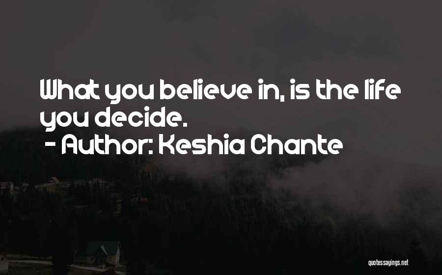 Keshia Chante Quotes: What You Believe In, Is The Life You Decide.