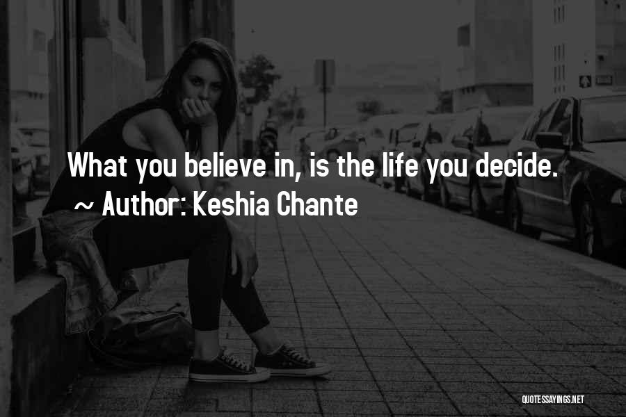 Keshia Chante Quotes: What You Believe In, Is The Life You Decide.