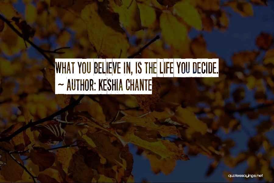 Keshia Chante Quotes: What You Believe In, Is The Life You Decide.