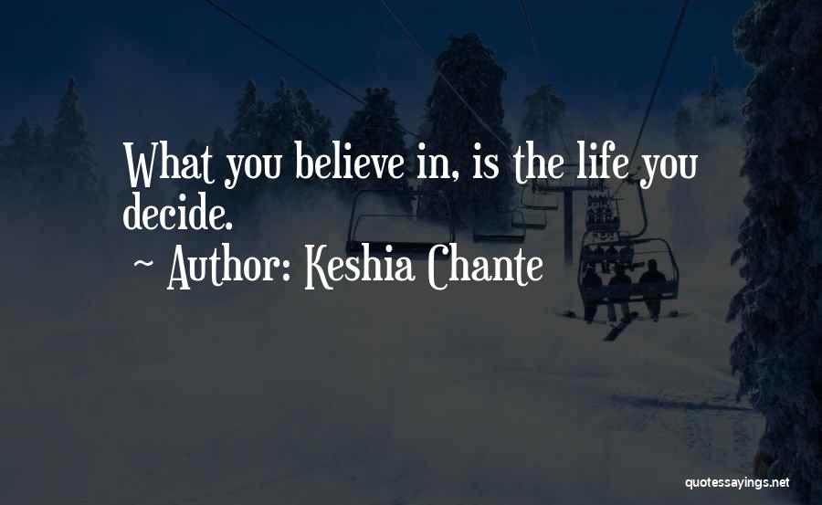 Keshia Chante Quotes: What You Believe In, Is The Life You Decide.