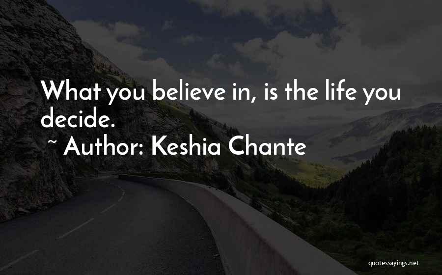 Keshia Chante Quotes: What You Believe In, Is The Life You Decide.