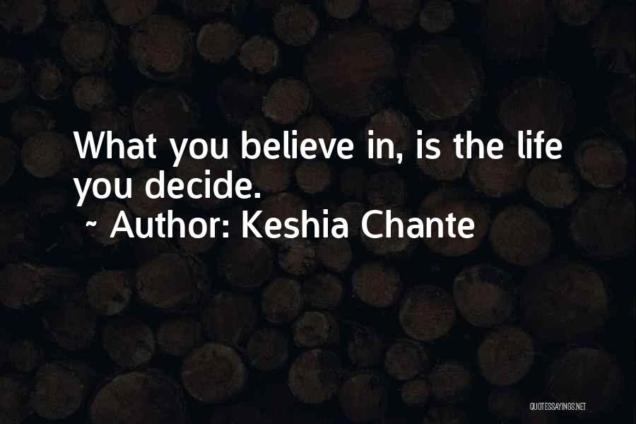 Keshia Chante Quotes: What You Believe In, Is The Life You Decide.