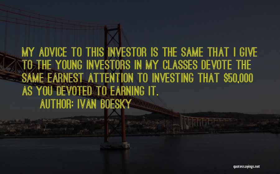 Ivan Boesky Quotes: My Advice To This Investor Is The Same That I Give To The Young Investors In My Classes Devote The