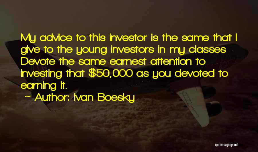 Ivan Boesky Quotes: My Advice To This Investor Is The Same That I Give To The Young Investors In My Classes Devote The