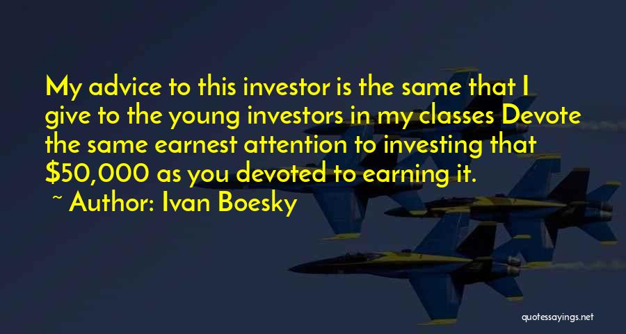 Ivan Boesky Quotes: My Advice To This Investor Is The Same That I Give To The Young Investors In My Classes Devote The