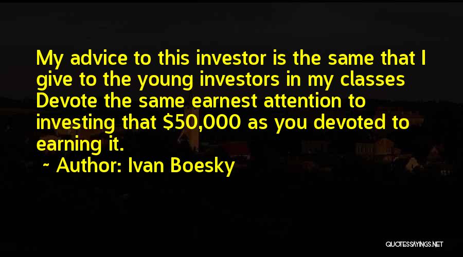 Ivan Boesky Quotes: My Advice To This Investor Is The Same That I Give To The Young Investors In My Classes Devote The