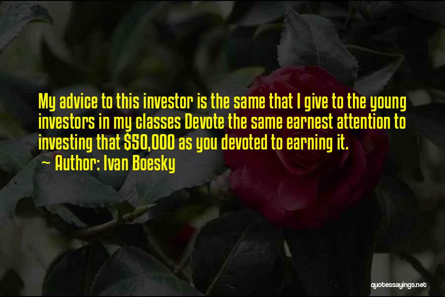 Ivan Boesky Quotes: My Advice To This Investor Is The Same That I Give To The Young Investors In My Classes Devote The