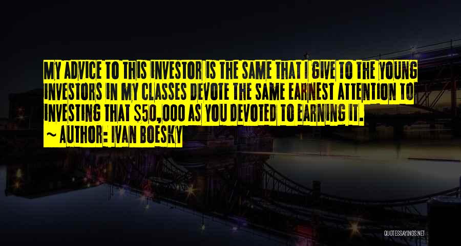 Ivan Boesky Quotes: My Advice To This Investor Is The Same That I Give To The Young Investors In My Classes Devote The