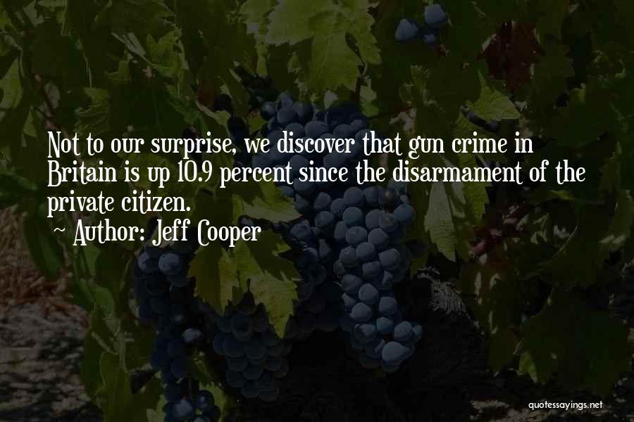 Jeff Cooper Quotes: Not To Our Surprise, We Discover That Gun Crime In Britain Is Up 10.9 Percent Since The Disarmament Of The