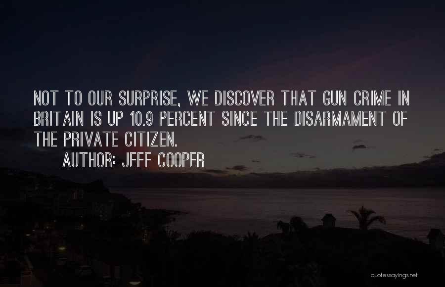 Jeff Cooper Quotes: Not To Our Surprise, We Discover That Gun Crime In Britain Is Up 10.9 Percent Since The Disarmament Of The