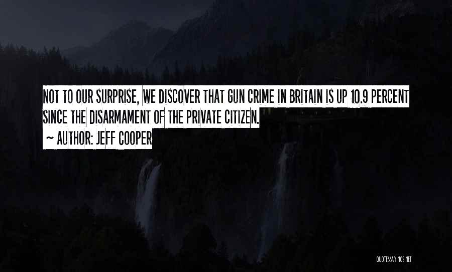 Jeff Cooper Quotes: Not To Our Surprise, We Discover That Gun Crime In Britain Is Up 10.9 Percent Since The Disarmament Of The