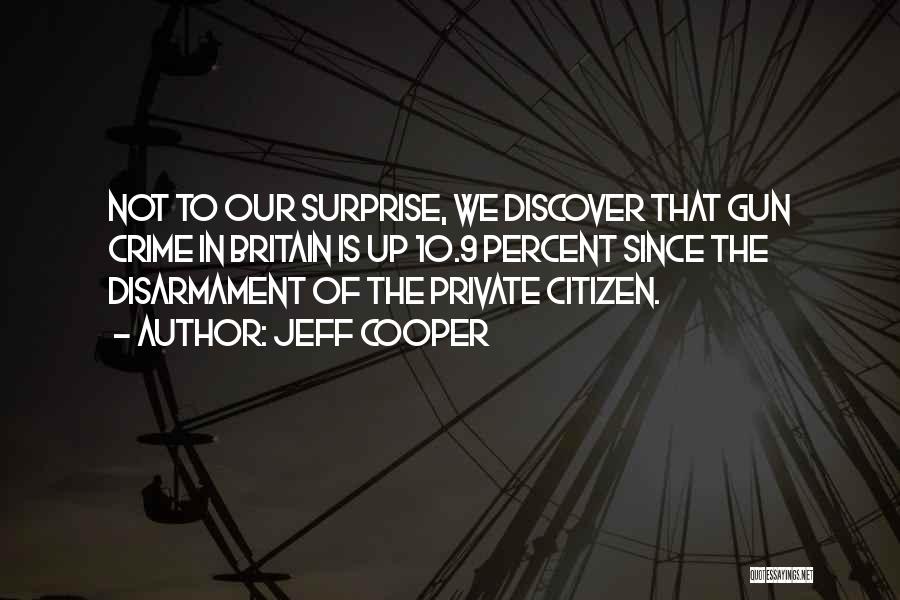 Jeff Cooper Quotes: Not To Our Surprise, We Discover That Gun Crime In Britain Is Up 10.9 Percent Since The Disarmament Of The