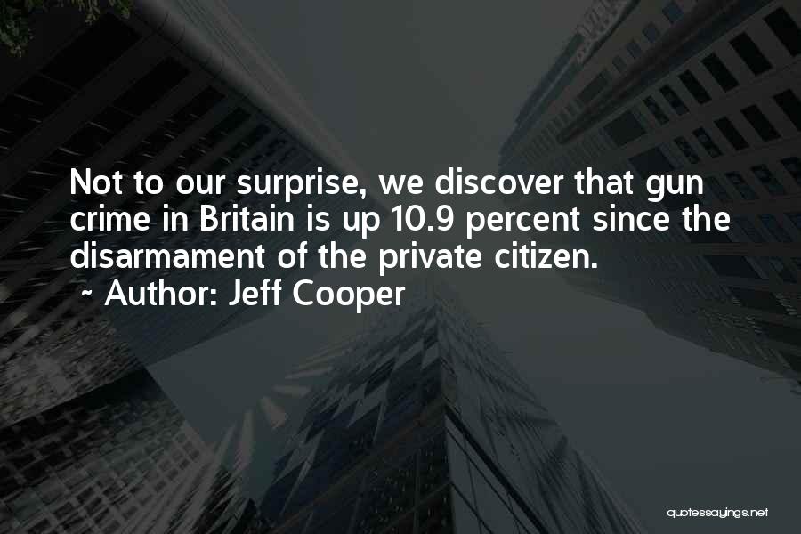 Jeff Cooper Quotes: Not To Our Surprise, We Discover That Gun Crime In Britain Is Up 10.9 Percent Since The Disarmament Of The