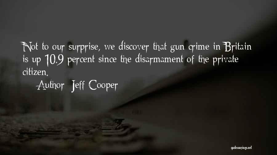 Jeff Cooper Quotes: Not To Our Surprise, We Discover That Gun Crime In Britain Is Up 10.9 Percent Since The Disarmament Of The