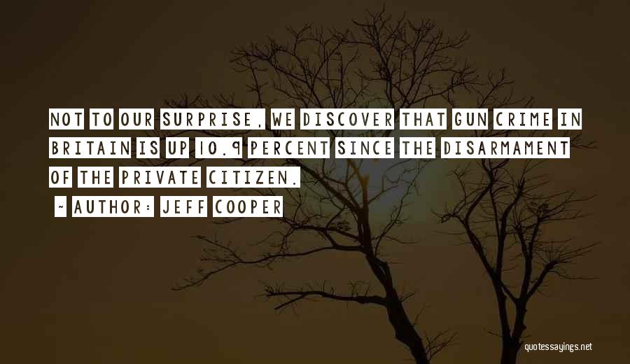 Jeff Cooper Quotes: Not To Our Surprise, We Discover That Gun Crime In Britain Is Up 10.9 Percent Since The Disarmament Of The