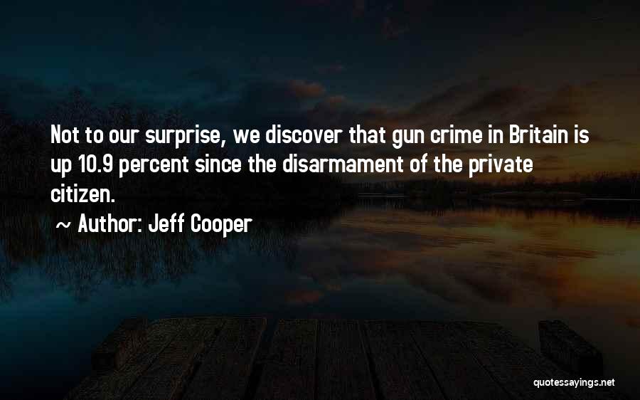 Jeff Cooper Quotes: Not To Our Surprise, We Discover That Gun Crime In Britain Is Up 10.9 Percent Since The Disarmament Of The