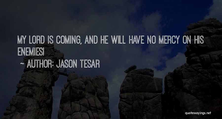 Jason Tesar Quotes: My Lord Is Coming, And He Will Have No Mercy On His Enemies!