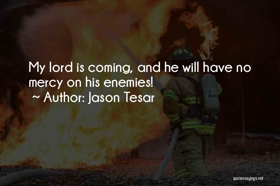 Jason Tesar Quotes: My Lord Is Coming, And He Will Have No Mercy On His Enemies!
