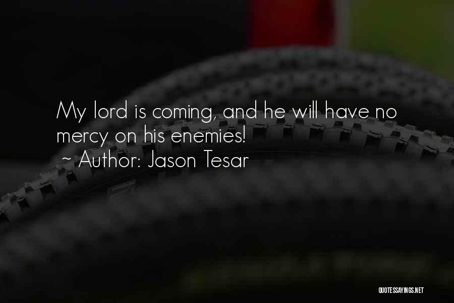 Jason Tesar Quotes: My Lord Is Coming, And He Will Have No Mercy On His Enemies!