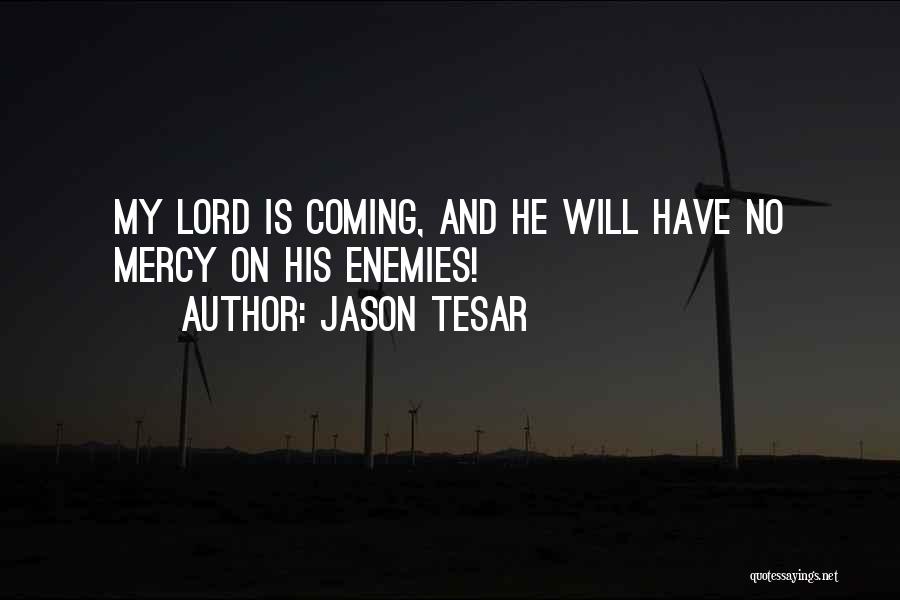 Jason Tesar Quotes: My Lord Is Coming, And He Will Have No Mercy On His Enemies!