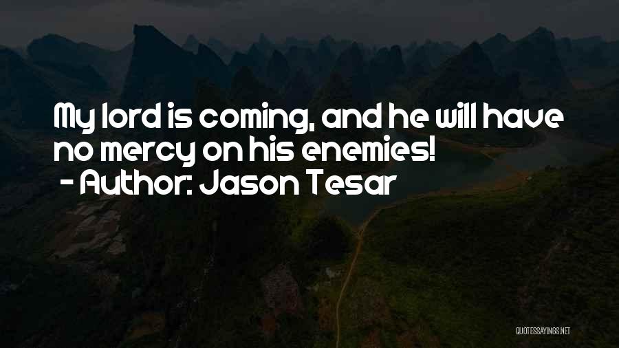 Jason Tesar Quotes: My Lord Is Coming, And He Will Have No Mercy On His Enemies!