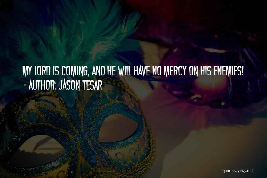 Jason Tesar Quotes: My Lord Is Coming, And He Will Have No Mercy On His Enemies!