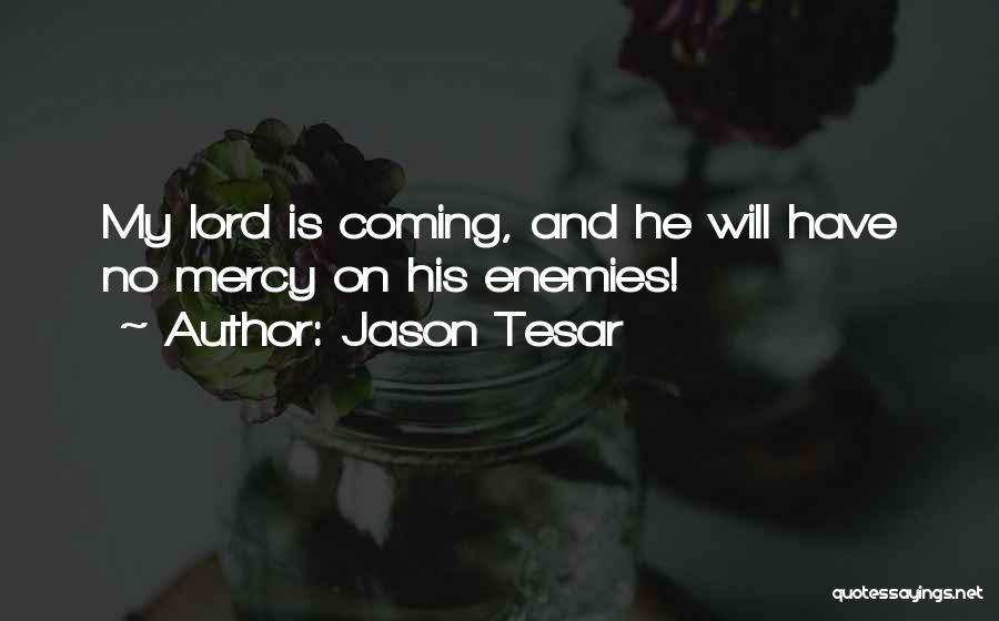 Jason Tesar Quotes: My Lord Is Coming, And He Will Have No Mercy On His Enemies!