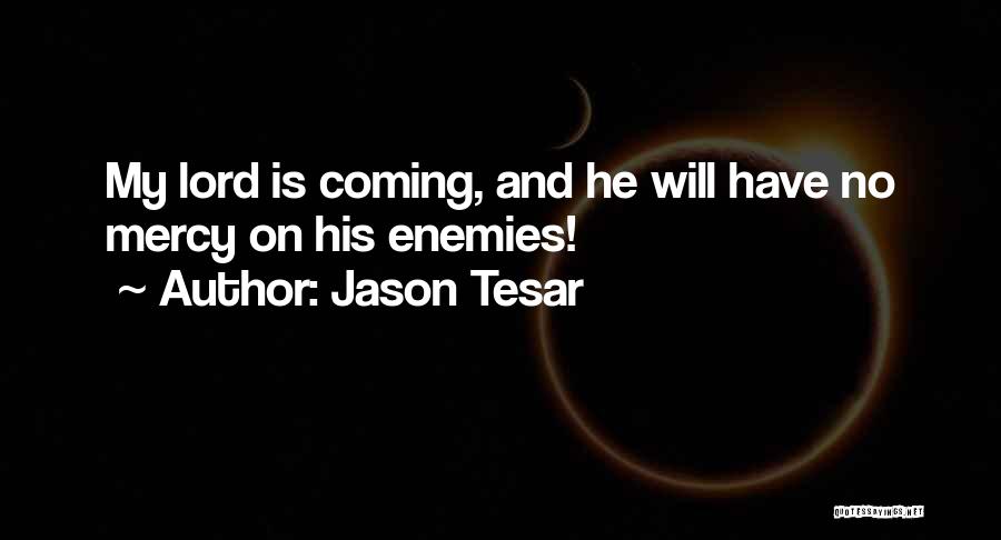 Jason Tesar Quotes: My Lord Is Coming, And He Will Have No Mercy On His Enemies!