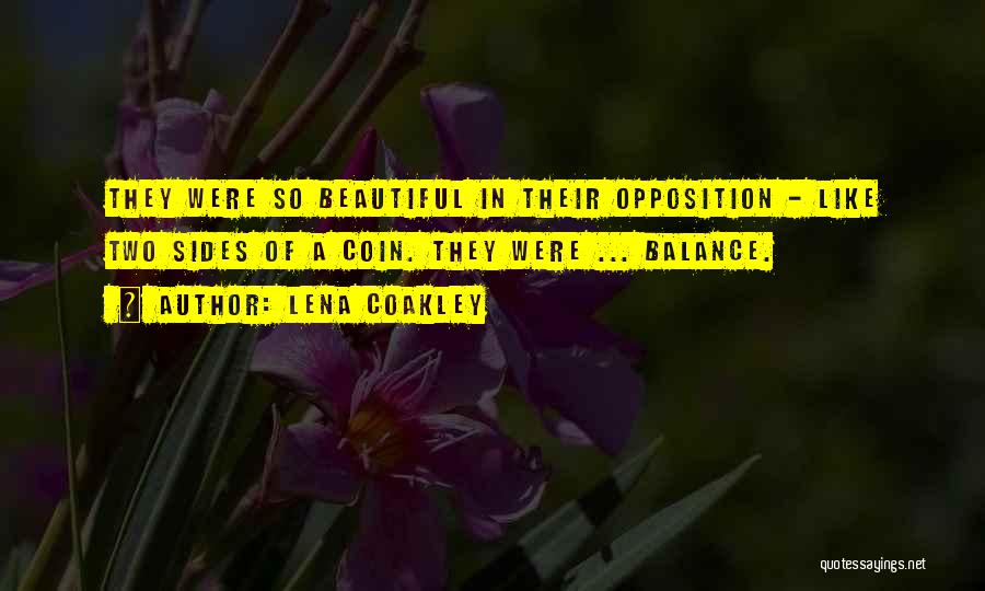 Lena Coakley Quotes: They Were So Beautiful In Their Opposition - Like Two Sides Of A Coin. They Were ... Balance.