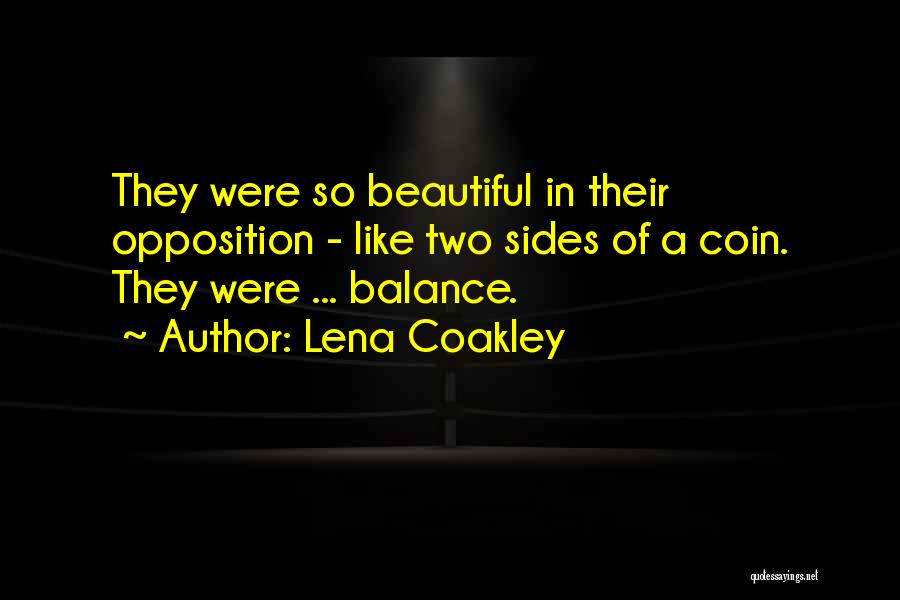 Lena Coakley Quotes: They Were So Beautiful In Their Opposition - Like Two Sides Of A Coin. They Were ... Balance.